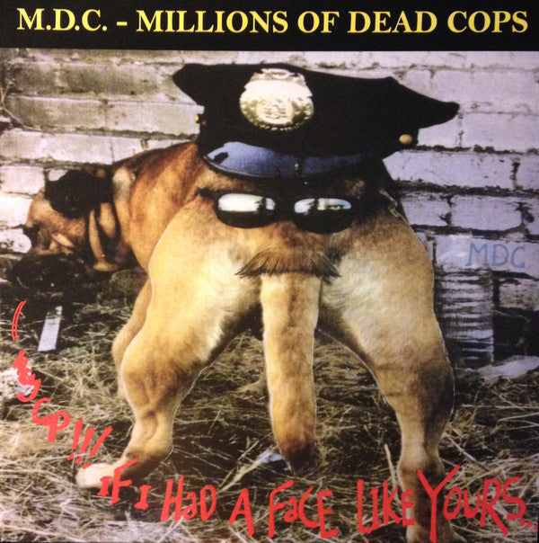 M.D.C. - Millions Of Dead Cops* - Hey Cop!!! If I Had A Face Like Yours...